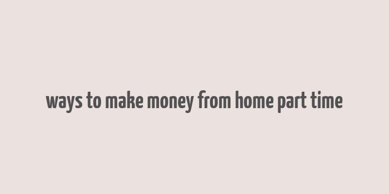 ways to make money from home part time