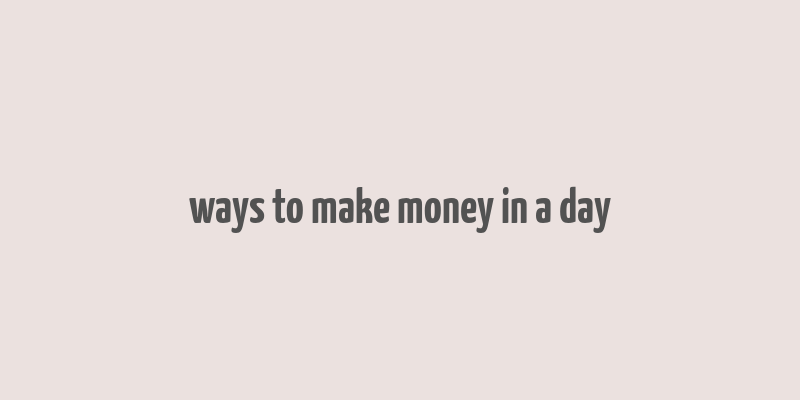 ways to make money in a day