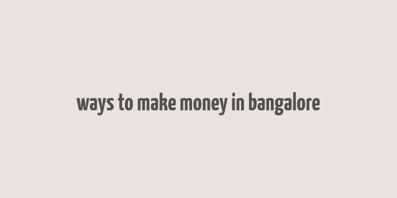 ways to make money in bangalore