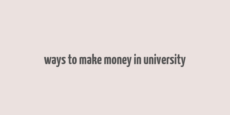 ways to make money in university