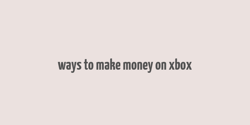 ways to make money on xbox