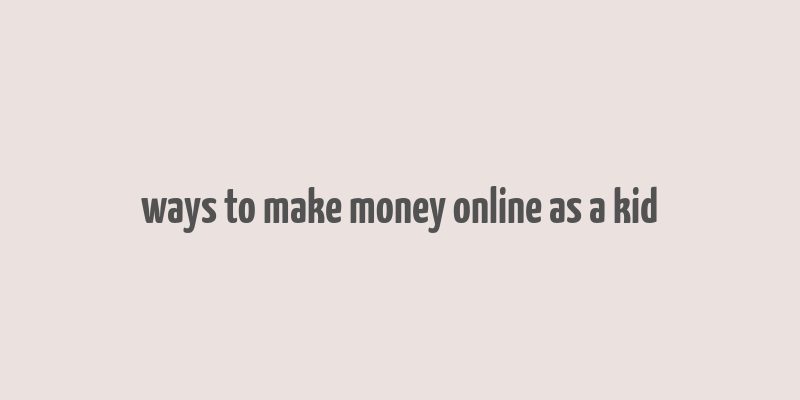 ways to make money online as a kid