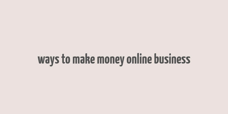 ways to make money online business