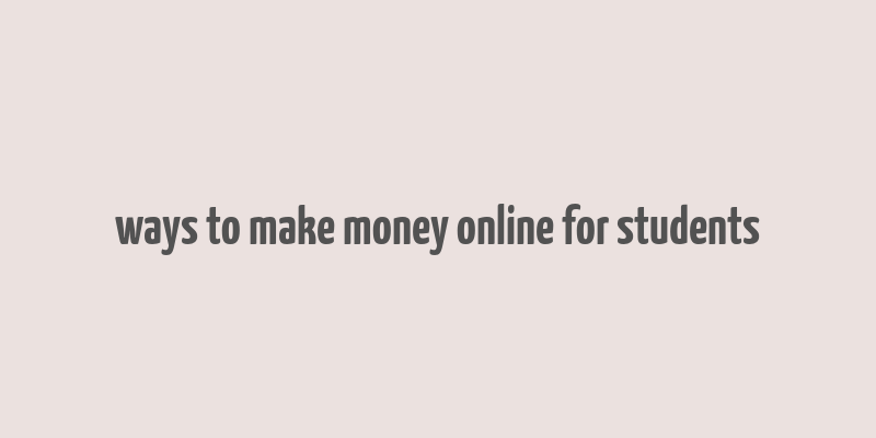 ways to make money online for students