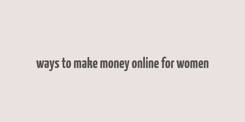 ways to make money online for women