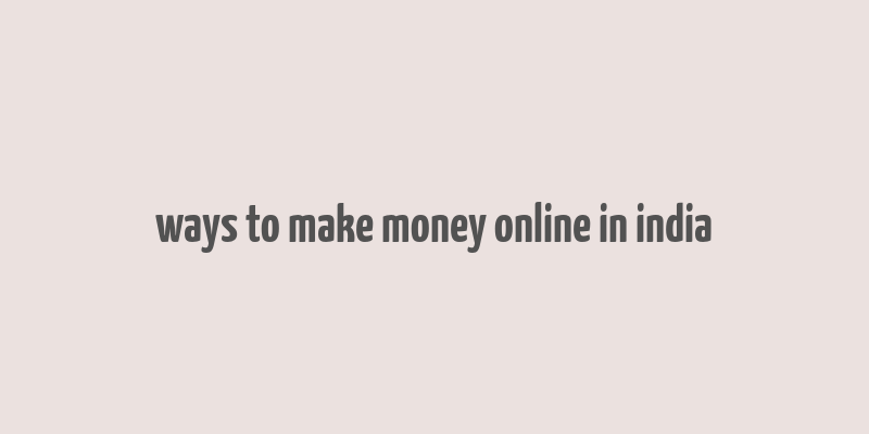 ways to make money online in india