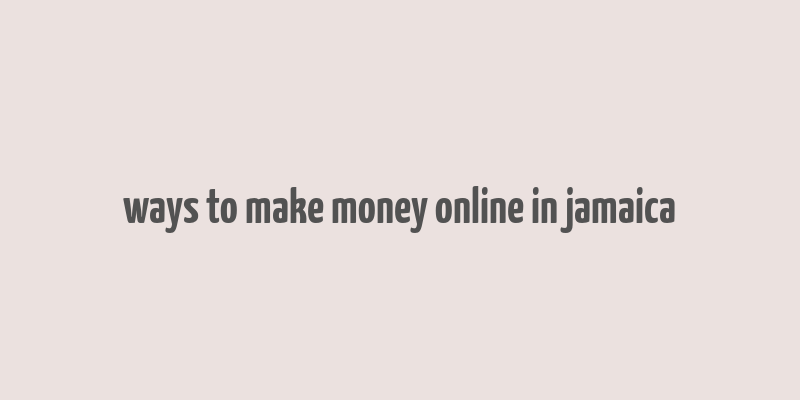 ways to make money online in jamaica