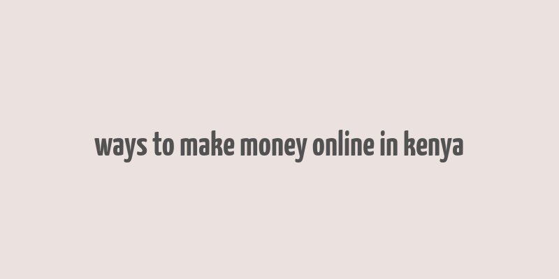 ways to make money online in kenya