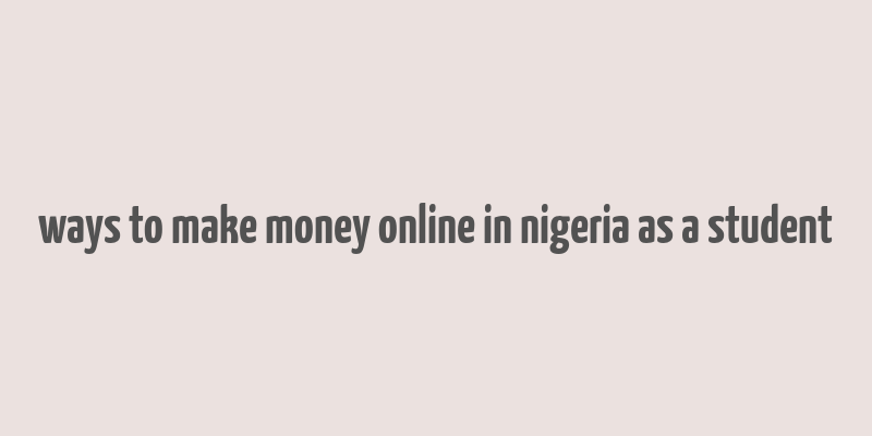 ways to make money online in nigeria as a student