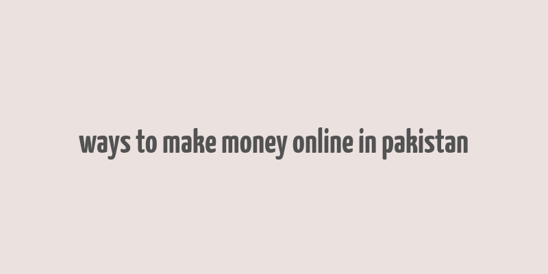 ways to make money online in pakistan