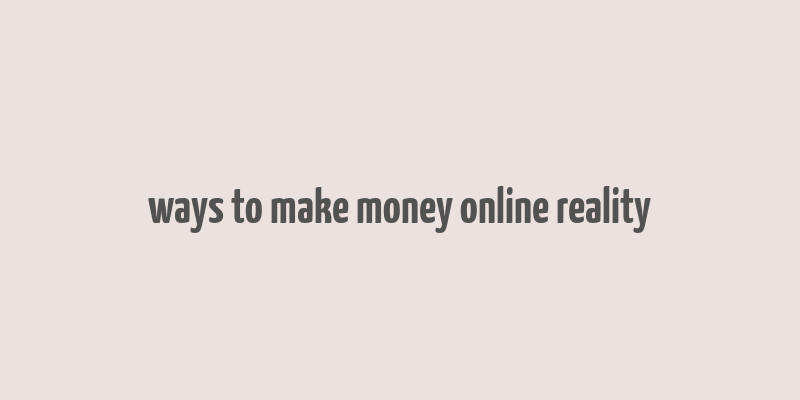 ways to make money online reality