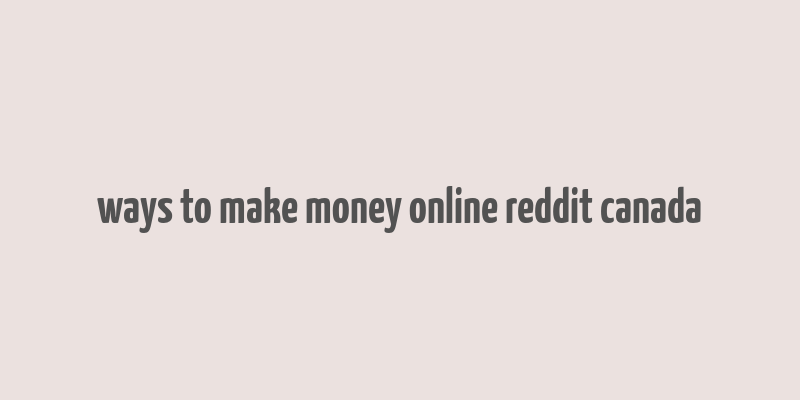 ways to make money online reddit canada