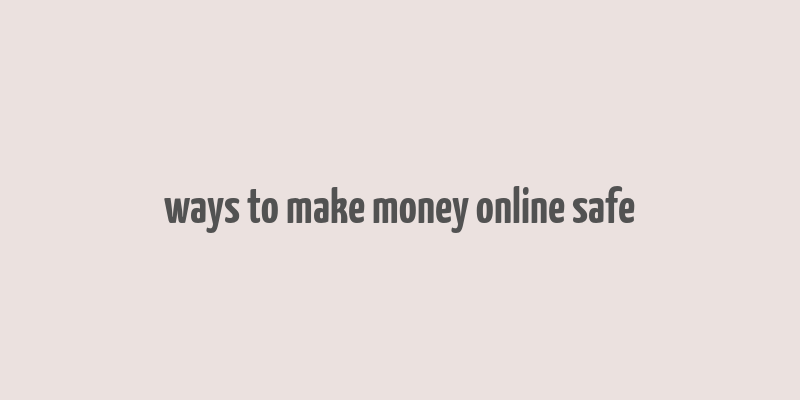 ways to make money online safe