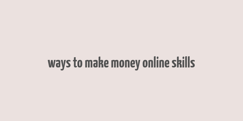 ways to make money online skills