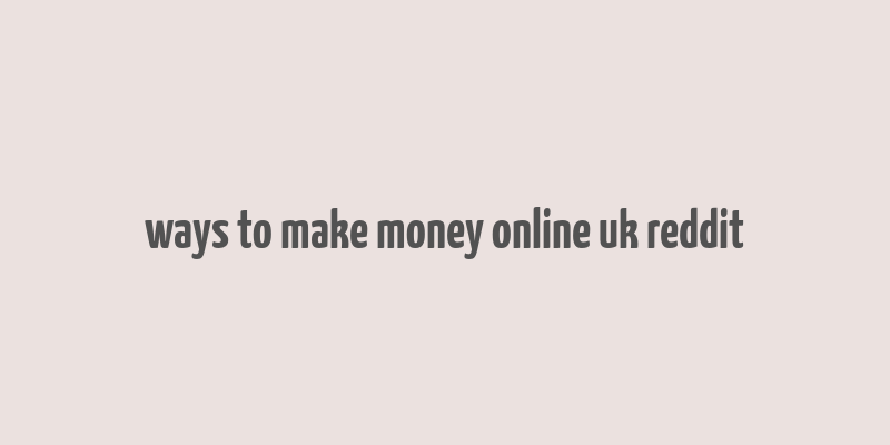 ways to make money online uk reddit