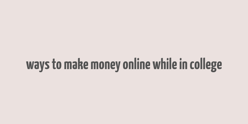 ways to make money online while in college