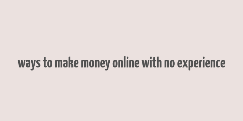 ways to make money online with no experience