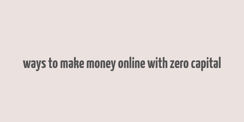 ways to make money online with zero capital