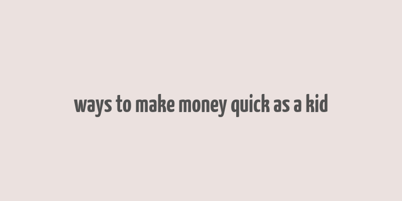 ways to make money quick as a kid