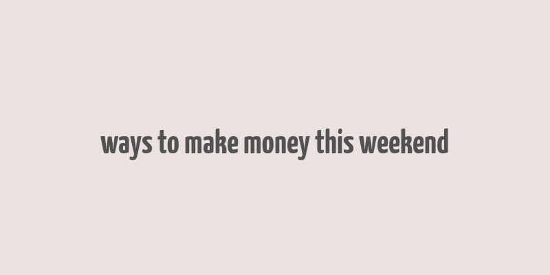 ways to make money this weekend