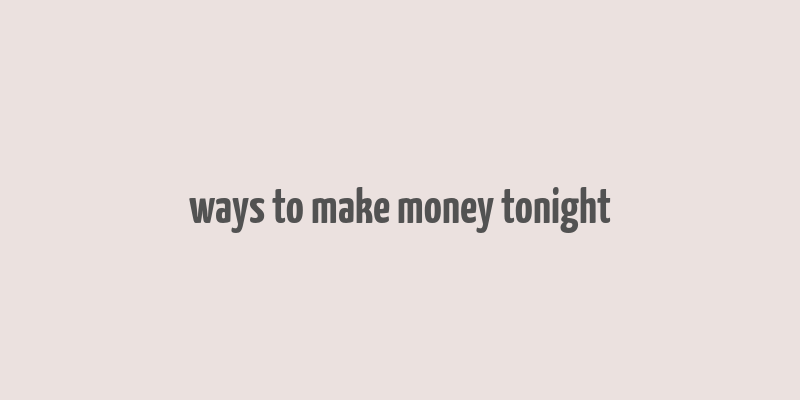 ways to make money tonight