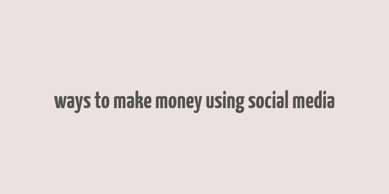 ways to make money using social media