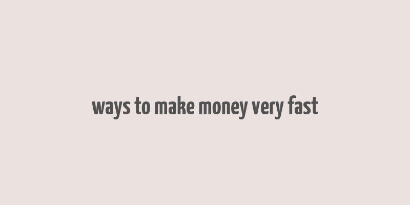 ways to make money very fast