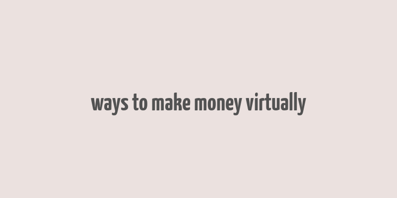 ways to make money virtually