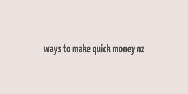 ways to make quick money nz