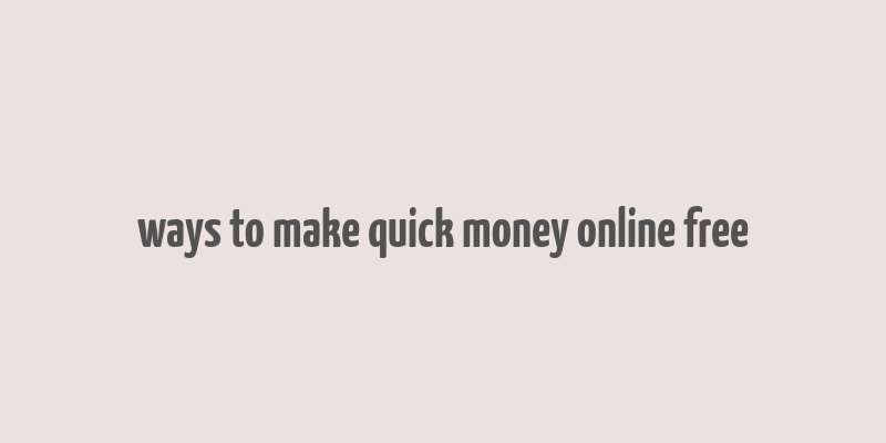 ways to make quick money online free