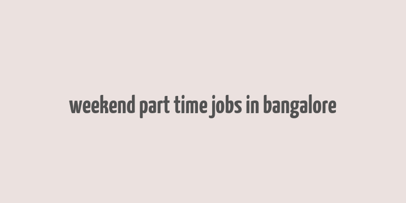 weekend part time jobs in bangalore