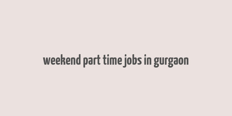 weekend part time jobs in gurgaon