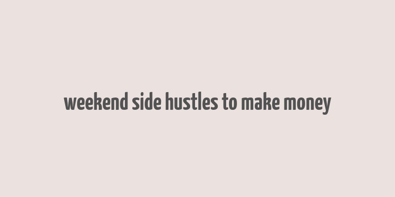 weekend side hustles to make money