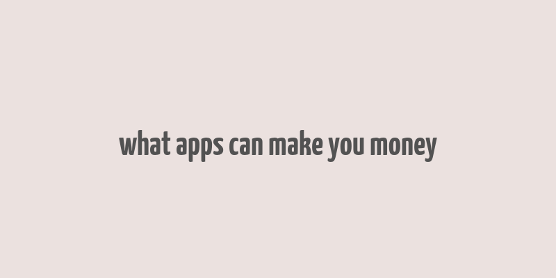 what apps can make you money