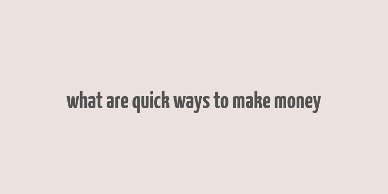 what are quick ways to make money