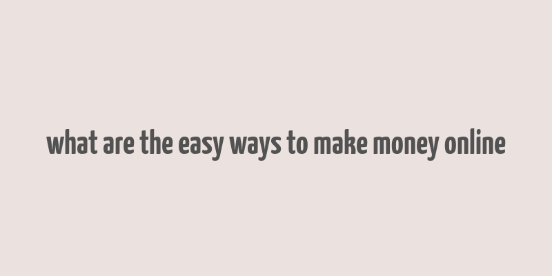 what are the easy ways to make money online