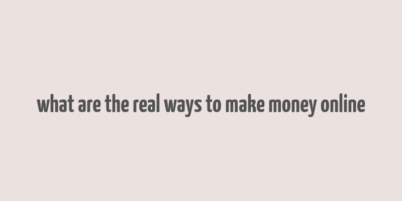 what are the real ways to make money online