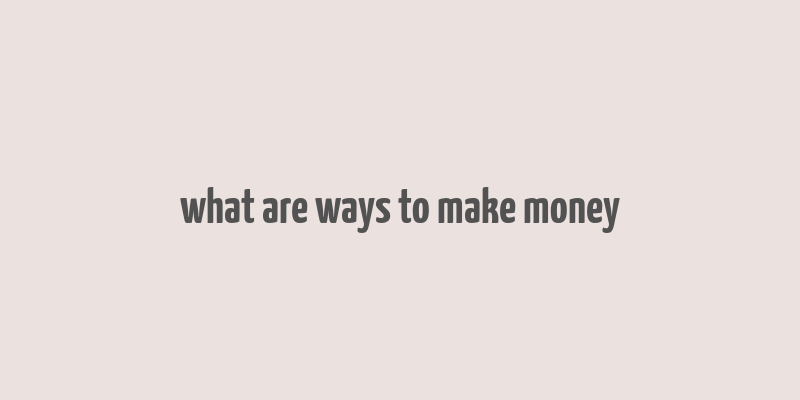 what are ways to make money