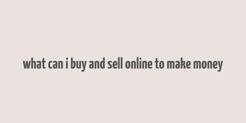 what can i buy and sell online to make money