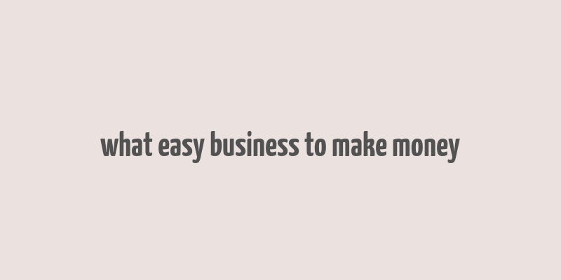 what easy business to make money