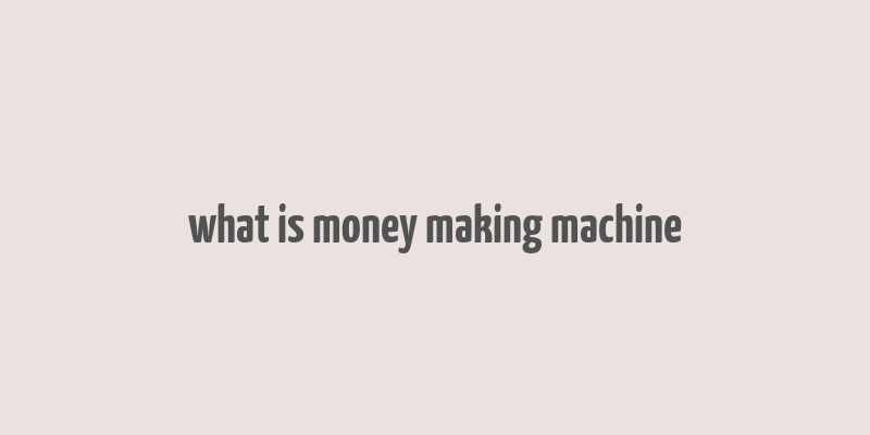 what is money making machine