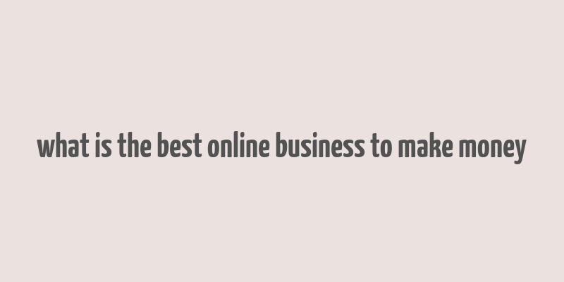 what is the best online business to make money