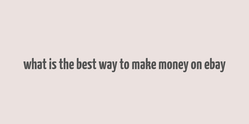 what is the best way to make money on ebay