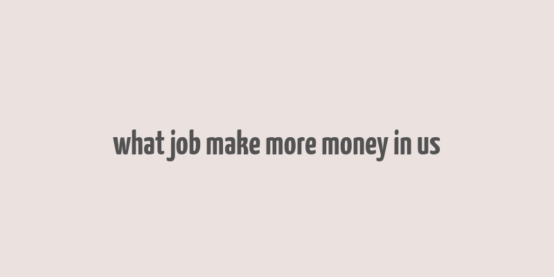 what job make more money in us