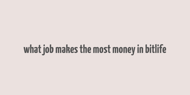 what job makes the most money in bitlife