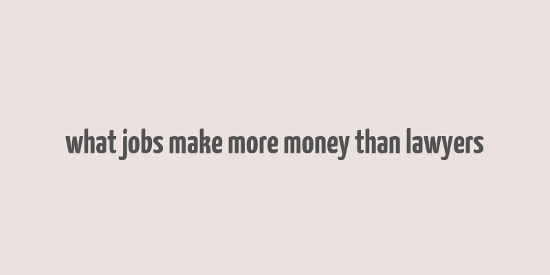 what jobs make more money than lawyers