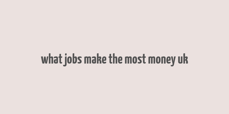 what jobs make the most money uk