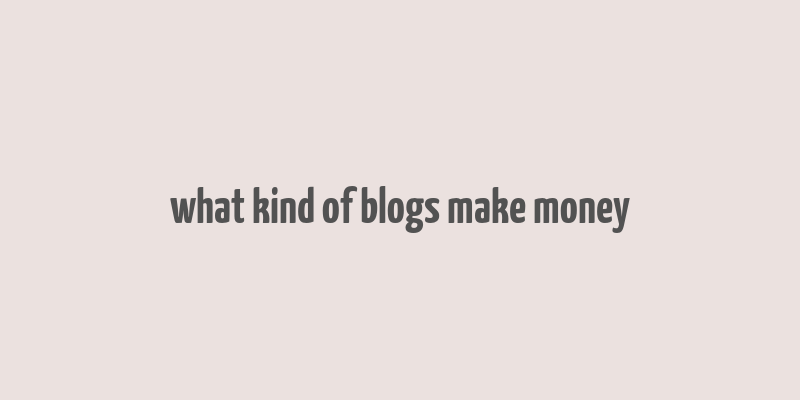 what kind of blogs make money