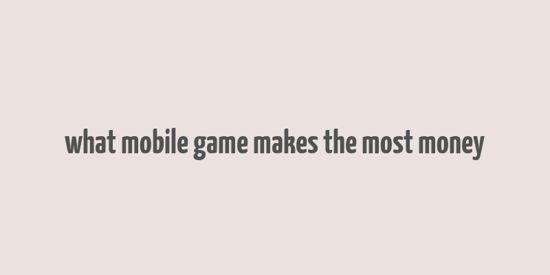 what mobile game makes the most money