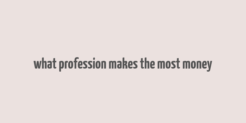 what profession makes the most money